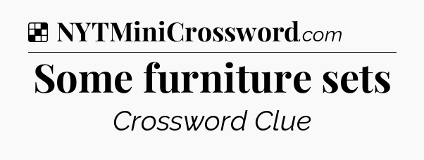 Solution: Some furniture sets - NYT Crossword