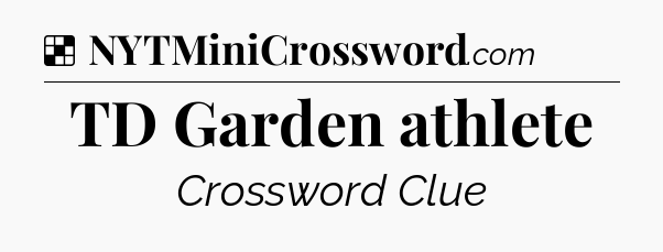 Solution: TD Garden athlete - NYT Crossword