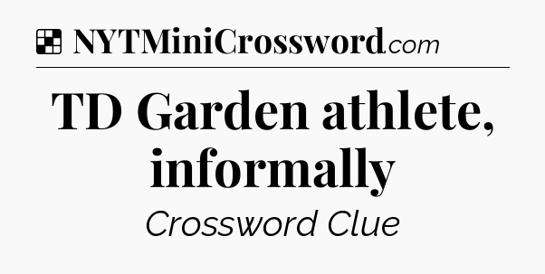 Solution: TD Garden athlete, informally - NYT Crossword