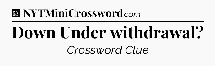 Down Under withdrawal - LA Times Crossword
