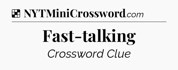 Solution: Fast-talking - NYT Crossword