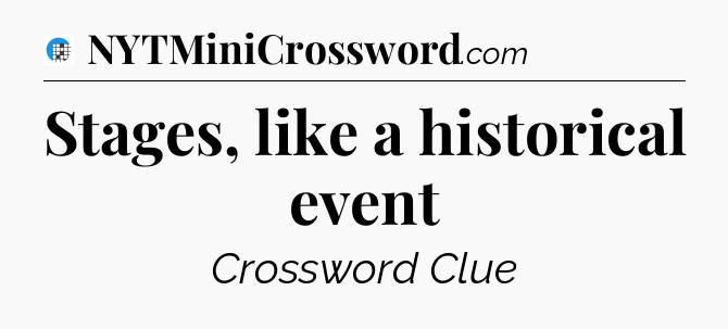 Stages, like a historical event Crossword Clue