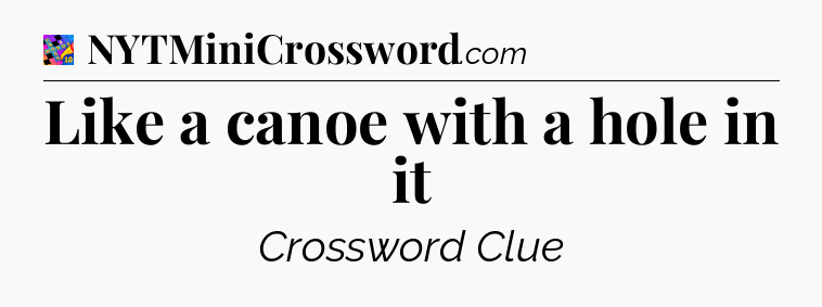 Like a canoe with a hole in it Crossword Clue