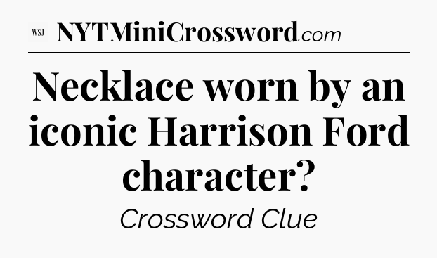 Necklace worn by an iconic Harrison Ford character - WSJ Crossword