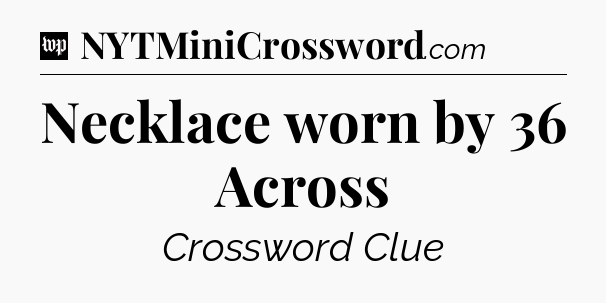 Necklace worn by 36 Across Crossword Clue