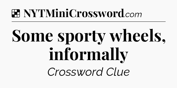 Solution: Some sporty wheels, informally - NYT Crossword
