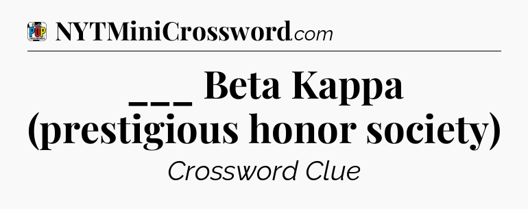 ___ Beta Kappa (prestigious honor society) Crossword Clue