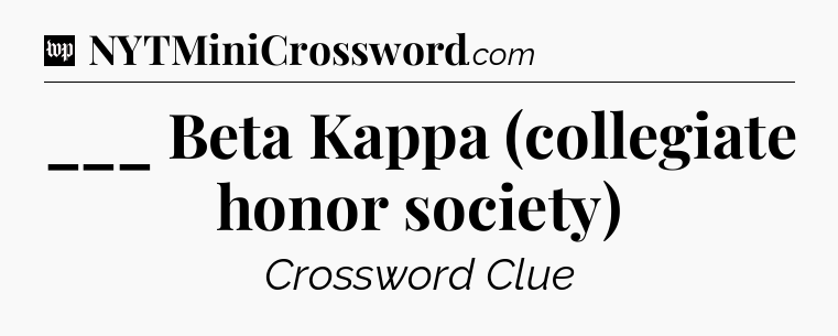 ___ Beta Kappa (collegiate honor society) Crossword Clue