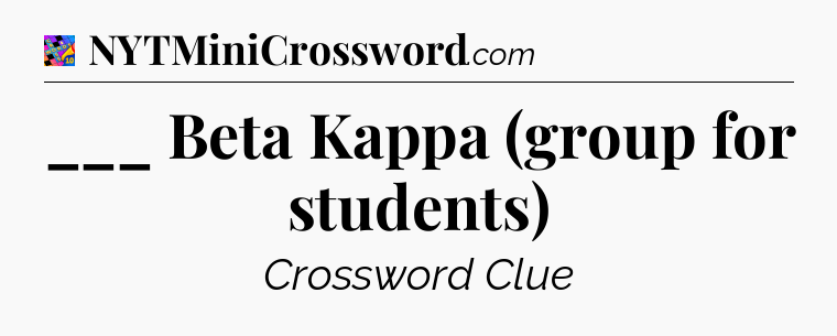 ___ Beta Kappa (group for students) Crossword Clue