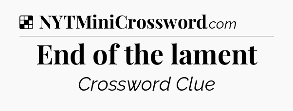 Solution: End of the lament - NYT Crossword