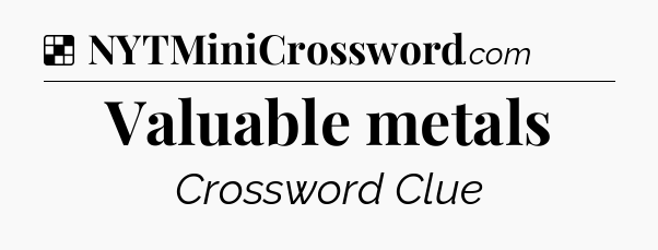 Solution: Valuable metals - NYT Crossword