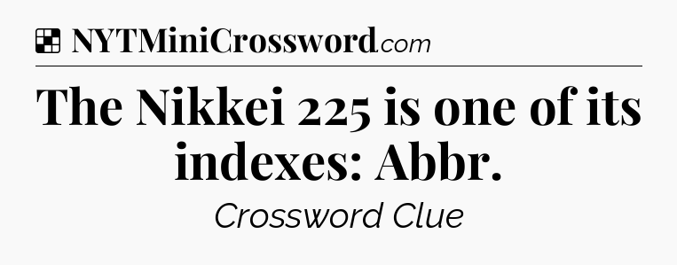 Solution: The Nikkei 225 is one of its indexes: Abbr - NYT Crossword