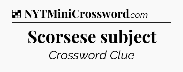 Solution: Scorsese subject - NYT Crossword