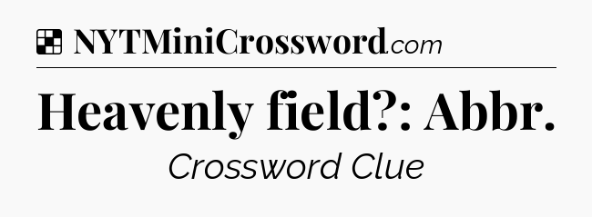 Solution: Heavenly field?: Abbr - NYT Crossword