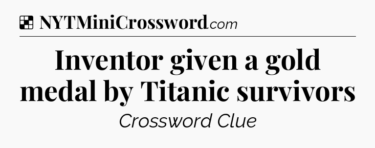 Solution: Inventor given a gold medal by Titanic survivors - NYT Crossword