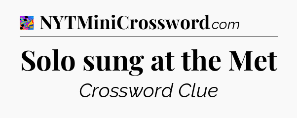 Solo sung at the Met Crossword Clue