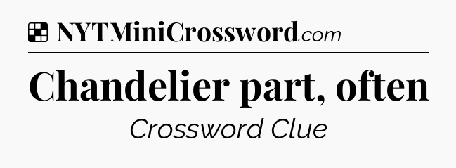 Solution: Chandelier part, often - NYT Crossword