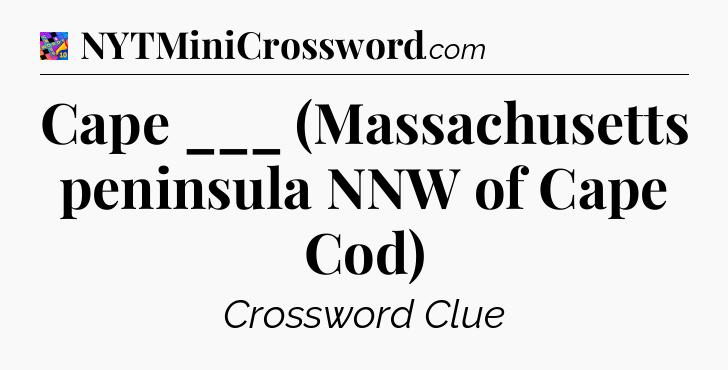 Cape ___ (Massachusetts peninsula NNW of Cape Cod) Crossword Clue