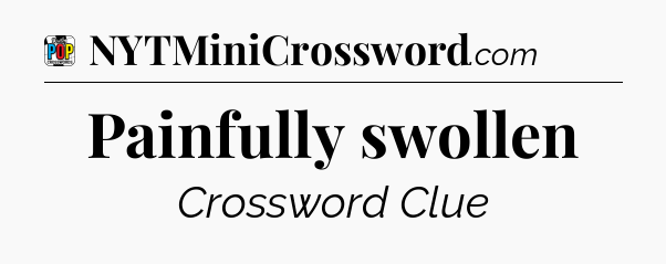 Painfully swollen Crossword Clue