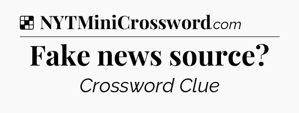 Solution: Fake news source - NYT Crossword