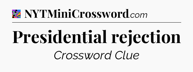 Presidential rejection Crossword Clue