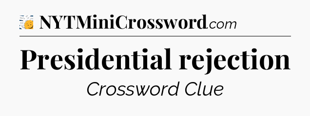Presidential rejection - 7 Little Words