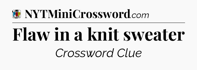 Flaw in a knit sweater Crossword Clue