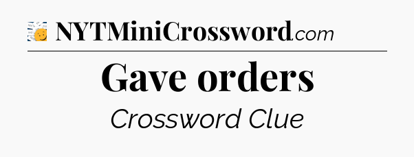 Gave orders - 7 Little Words