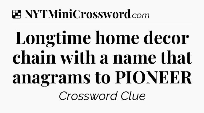 Solution: Longtime home decor chain with a name that anagrams to PIONEER - NYT Crossword