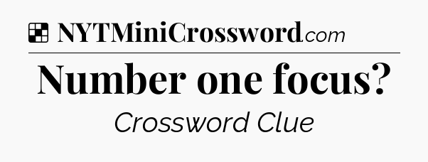 Solution: Number one focus - NYT Crossword