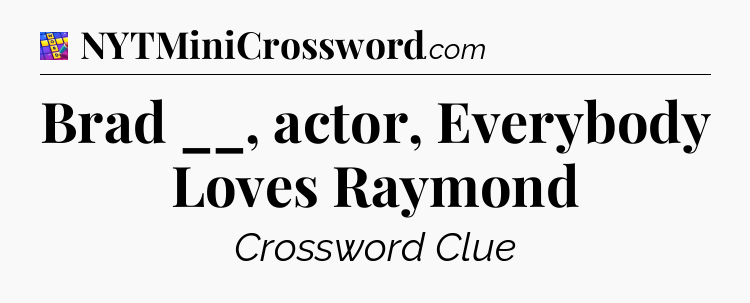 Brad __, actor, Everybody Loves Raymond Codycross