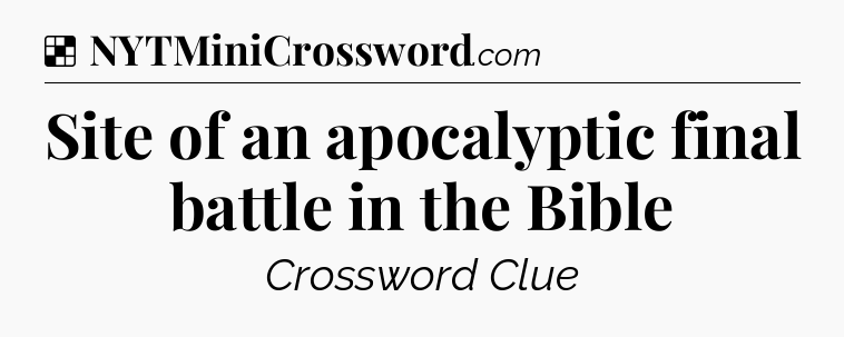 Solution: Site of an apocalyptic final battle in the Bible - NYT Crossword