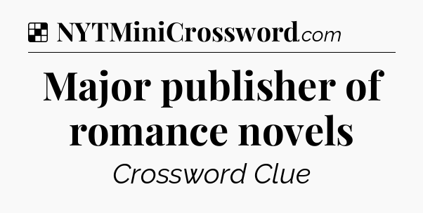 Solution: Major publisher of romance novels - NYT Crossword