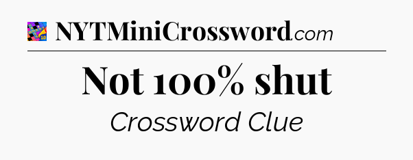 Not 100% shut Crossword Clue
