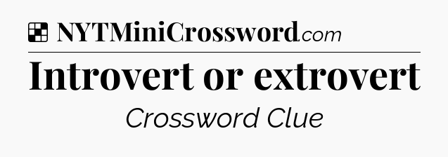 Solution: Introvert or extrovert - NYT Crossword