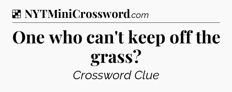 Solution: One who can't keep off the grass - NYT Crossword