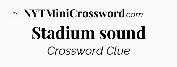 Stadium sound - WSJ Crossword