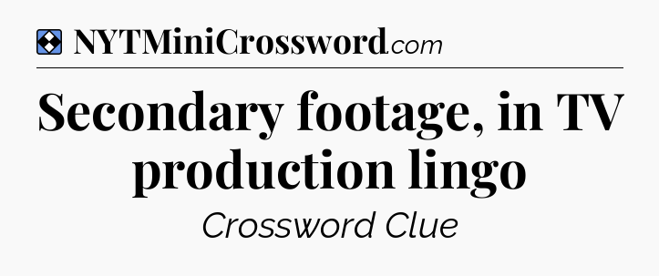 Solution: Secondary footage, in TV production lingo - NYT Mini Crossword