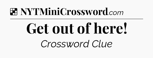 Solution: Get out of here - NYT Crossword