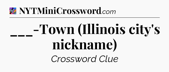 ___-Town (Illinois city's nickname) Crossword Clue