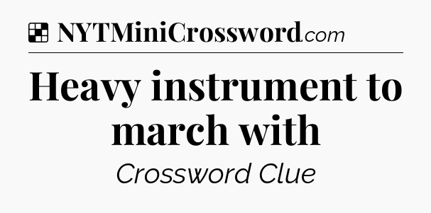Solution: Heavy instrument to march with - NYT Crossword