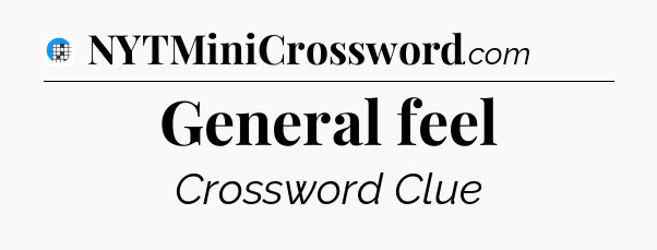 General feel Crossword Clue