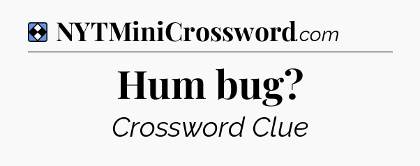 Solution: Hum bug - NYT Mini Crossword