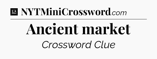 Ancient market - LA Times Crossword