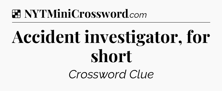 Solution: Accident investigator, for short - NYT Crossword