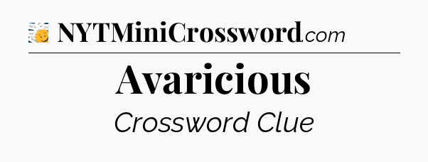 Avaricious - 7 Little Words