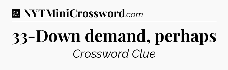 33-Down demand, perhaps - LA Times Crossword