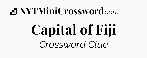 Solution: Capital of Fiji - NYT Crossword