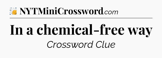 In a chemical-free way - 7 Little Words