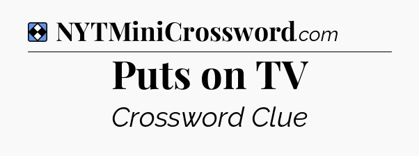 Solution: Puts on TV - NYT Mini Crossword